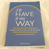 'I'll Have It My Way: Taking Control of Life End Decisions' by Hattie Bryant